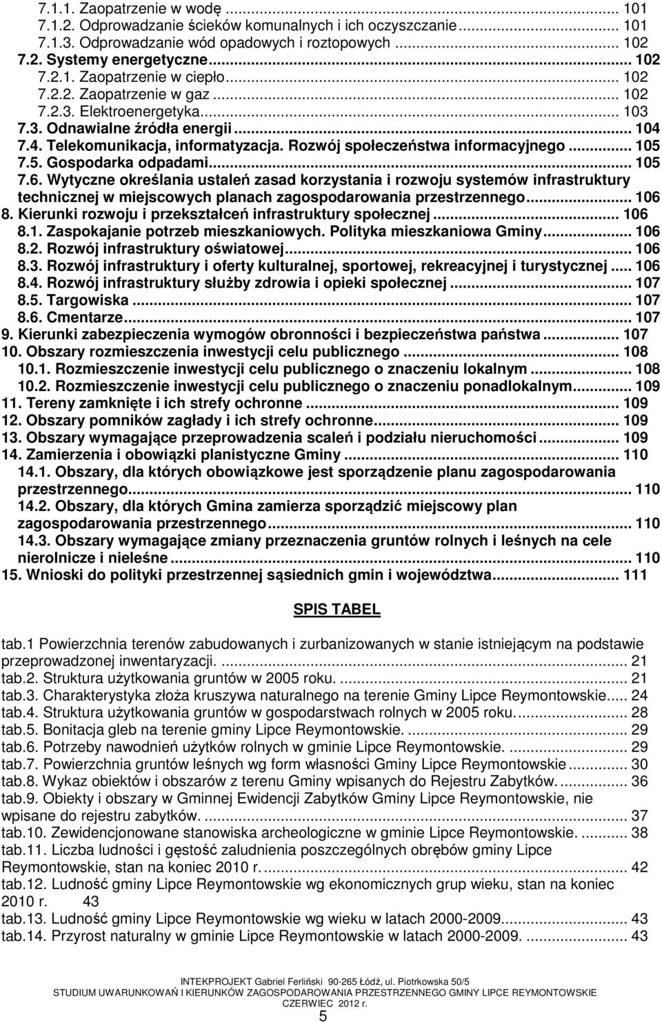 7.5. Gospodarka odpadami... 105 7.6. Wytyczne określania ustaleń zasad korzystania i rozwoju systemów infrastruktury technicznej w miejscowych planach zagospodarowania przestrzennego... 106 8.