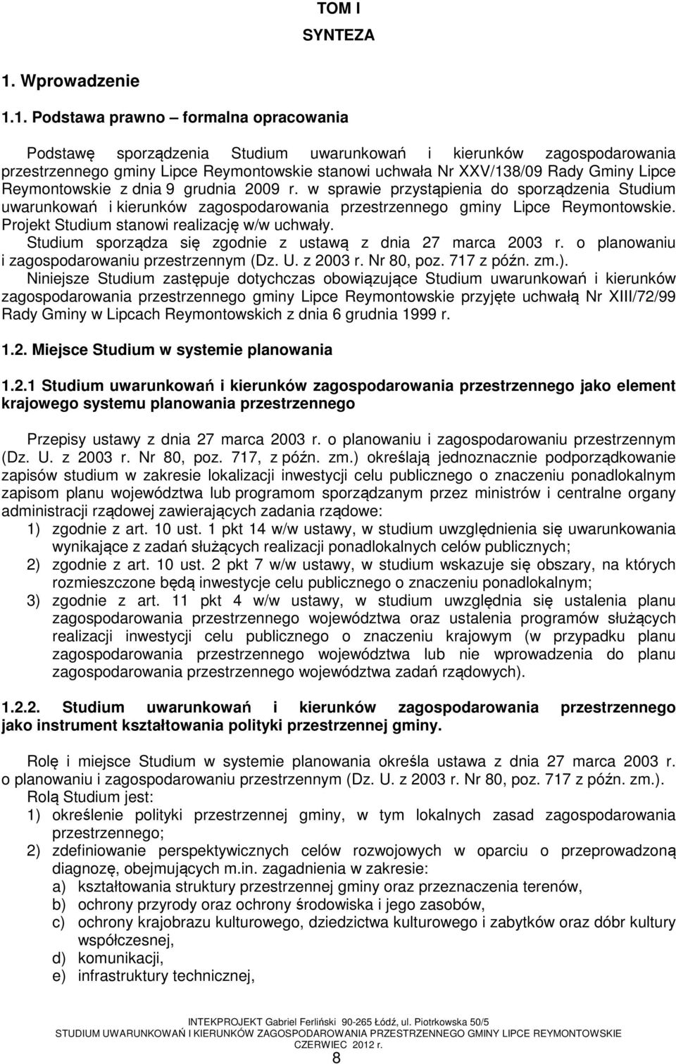 1. Podstawa prawno formalna opracowania Podstawę sporządzenia Studium uwarunkowań i kierunków zagospodarowania przestrzennego gminy Lipce Reymontowskie stanowi uchwała Nr XXV/138/09 Rady Gminy Lipce