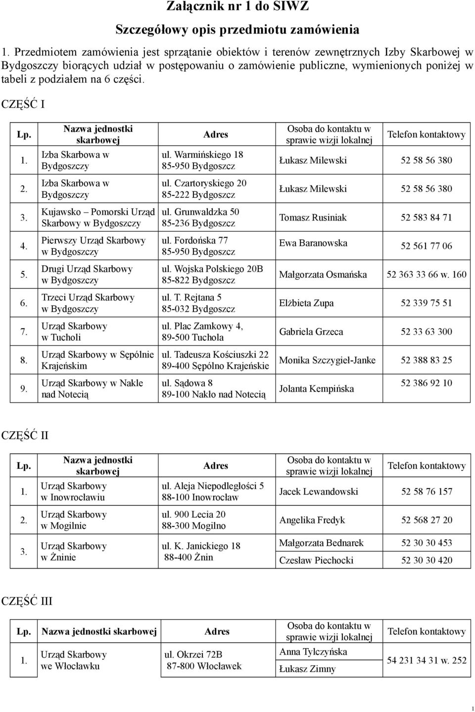 6 części. CZĘŚĆ I Lp. Nazwa jednostki skarbowej Adres Osoba do kontaktu w sprawie wizji lokalnej Telefon kontaktowy 1. Izba Skarbowa w Bydgoszczy ul.