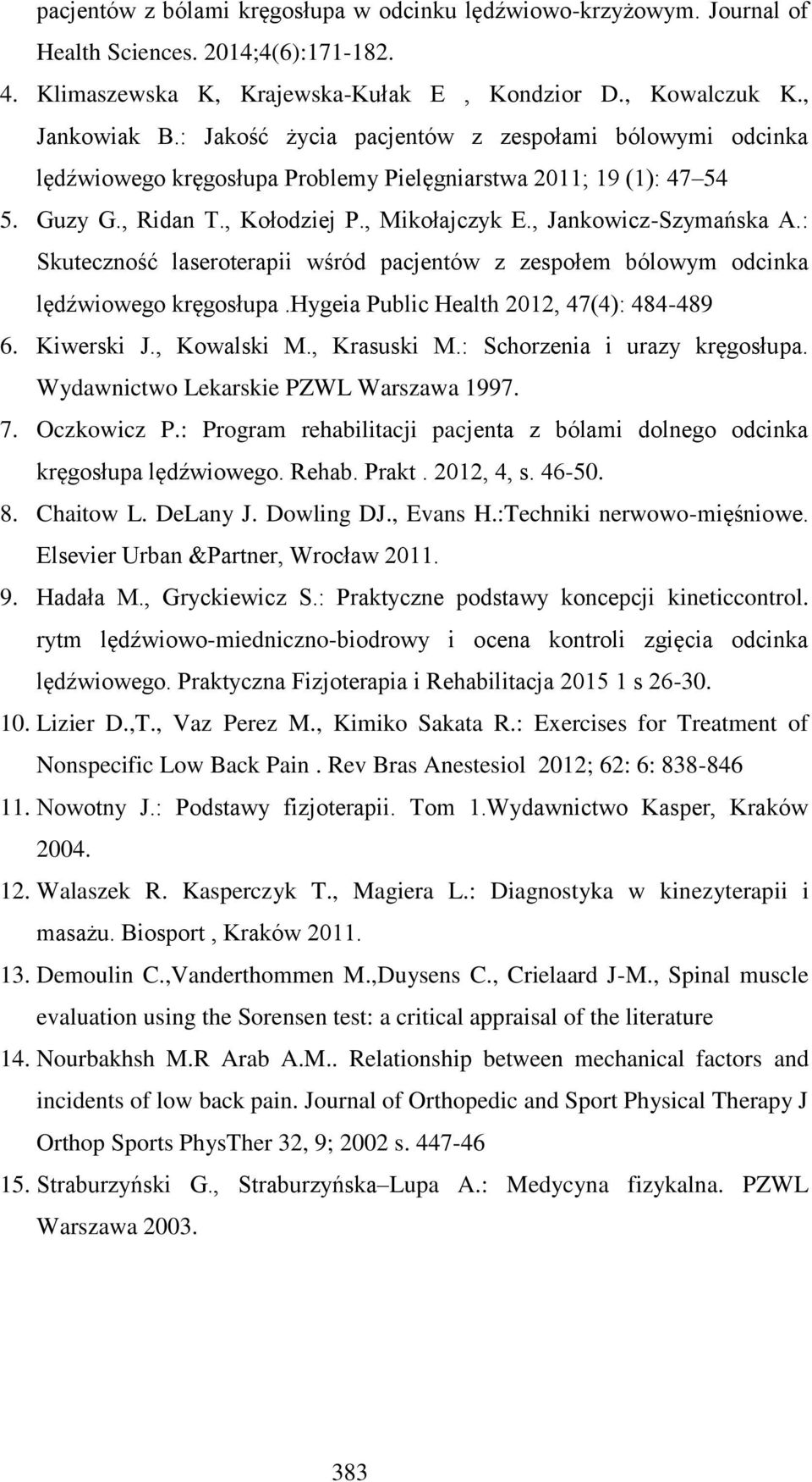 : Skuteczność laseroterapii wśród pacjentów z zespołem bólowym odcinka lędźwiowego kręgosłupa.hygeia Public Health 2012, 47(4): 484-489 6. Kiwerski J., Kowalski M., Krasuski M.