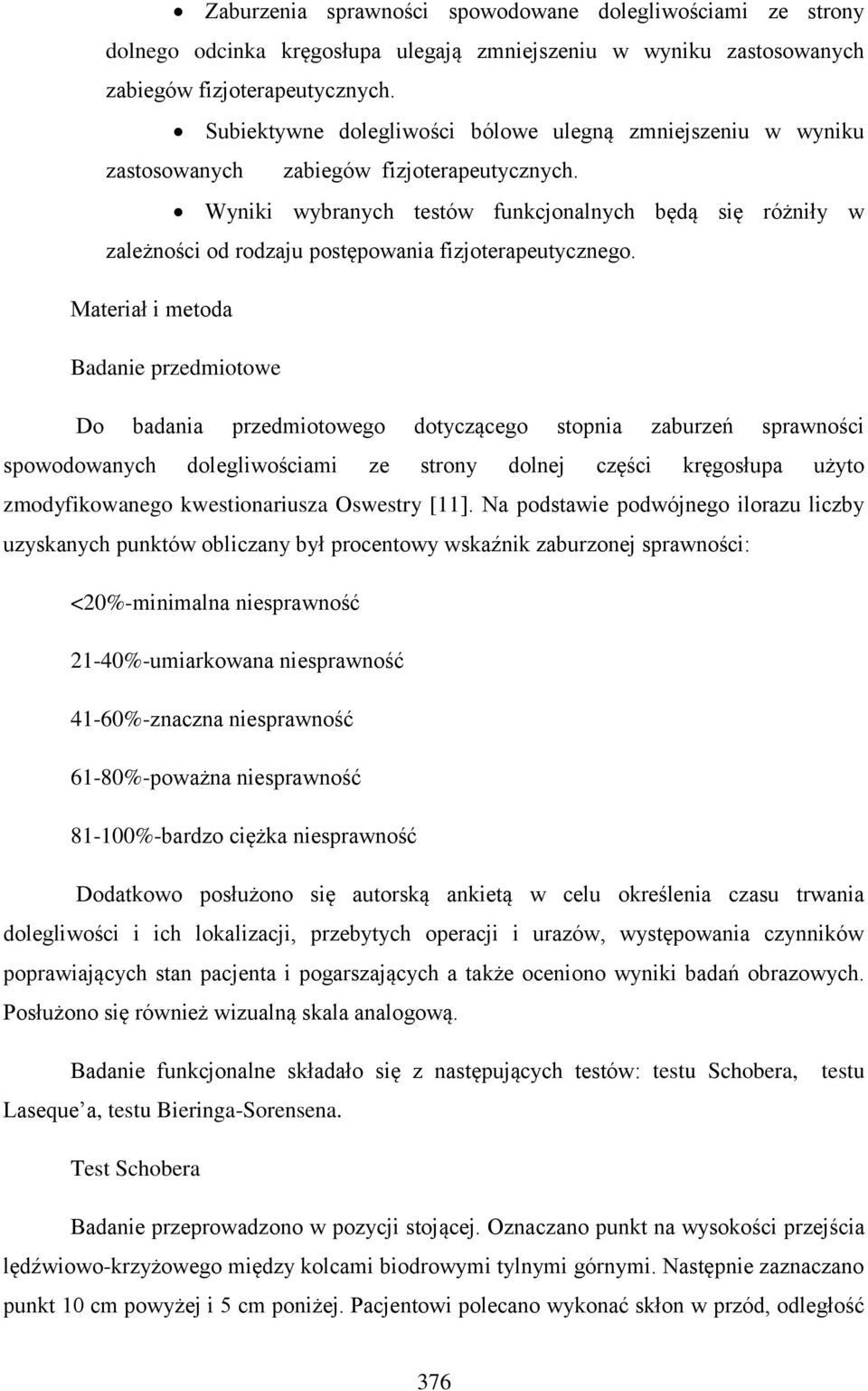 Wyniki wybranych testów funkcjonalnych będą się różniły w zależności od rodzaju postępowania fizjoterapeutycznego.