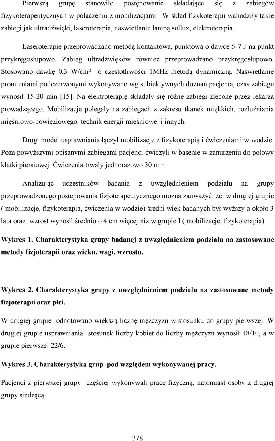 Laseroterapię przeprowadzano metodą kontaktowa, punktową o dawce 5-7 J na punkt przykręgosłupowo. Zabieg ultradźwięków również przeprowadzano przykręgosłupowo.