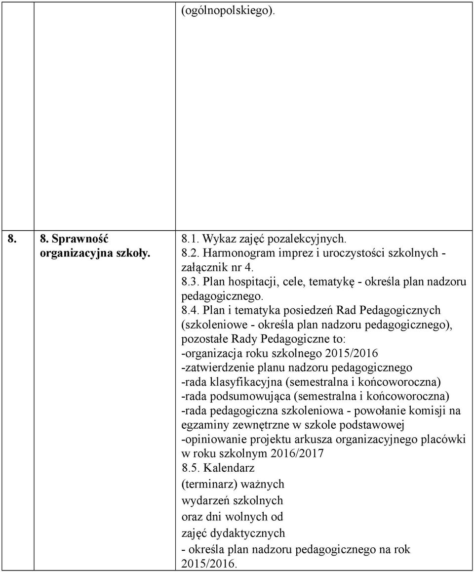 Plan i tematyka posiedzeń Rad Pedagogicznych (szkoleniowe - określa plan nadzoru pedagogicznego), pozostałe Rady Pedagogiczne to: -organizacja roku szkolnego 2015/2016 -zatwierdzenie planu nadzoru