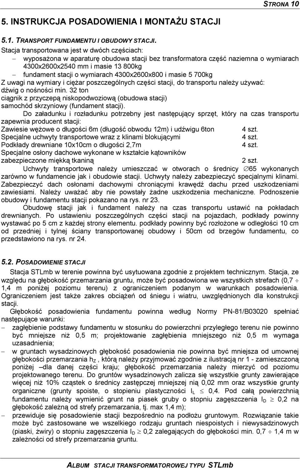 4300x2600x800 i masie 5 700kg Z uwagi na wymiary i ciężar poszczególnych części stacji, do transportu należy używać: dźwig o nośności min.