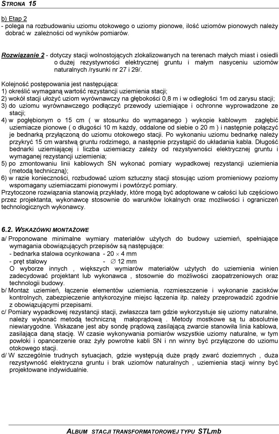 Kolejność postępowania jest następująca: 1) określić wymaganą wartość rezystancji uziemienia stacji; 2) wokół stacji ułożyć uziom wyrównawczy na głębokości 0,8 m i w odległości 1m od zarysu stacji;