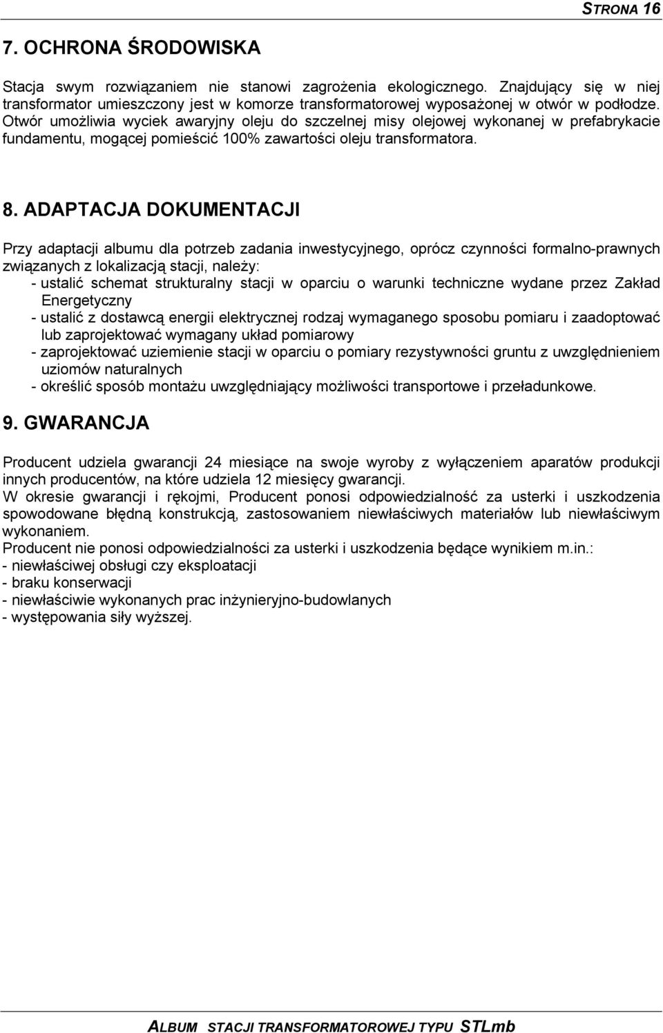 Otwór umożliwia wyciek awaryjny oleju do szczelnej misy olejowej wykonanej w prefabrykacie fundamentu, mogącej pomieścić 100% zawartości oleju transformatora. 8.