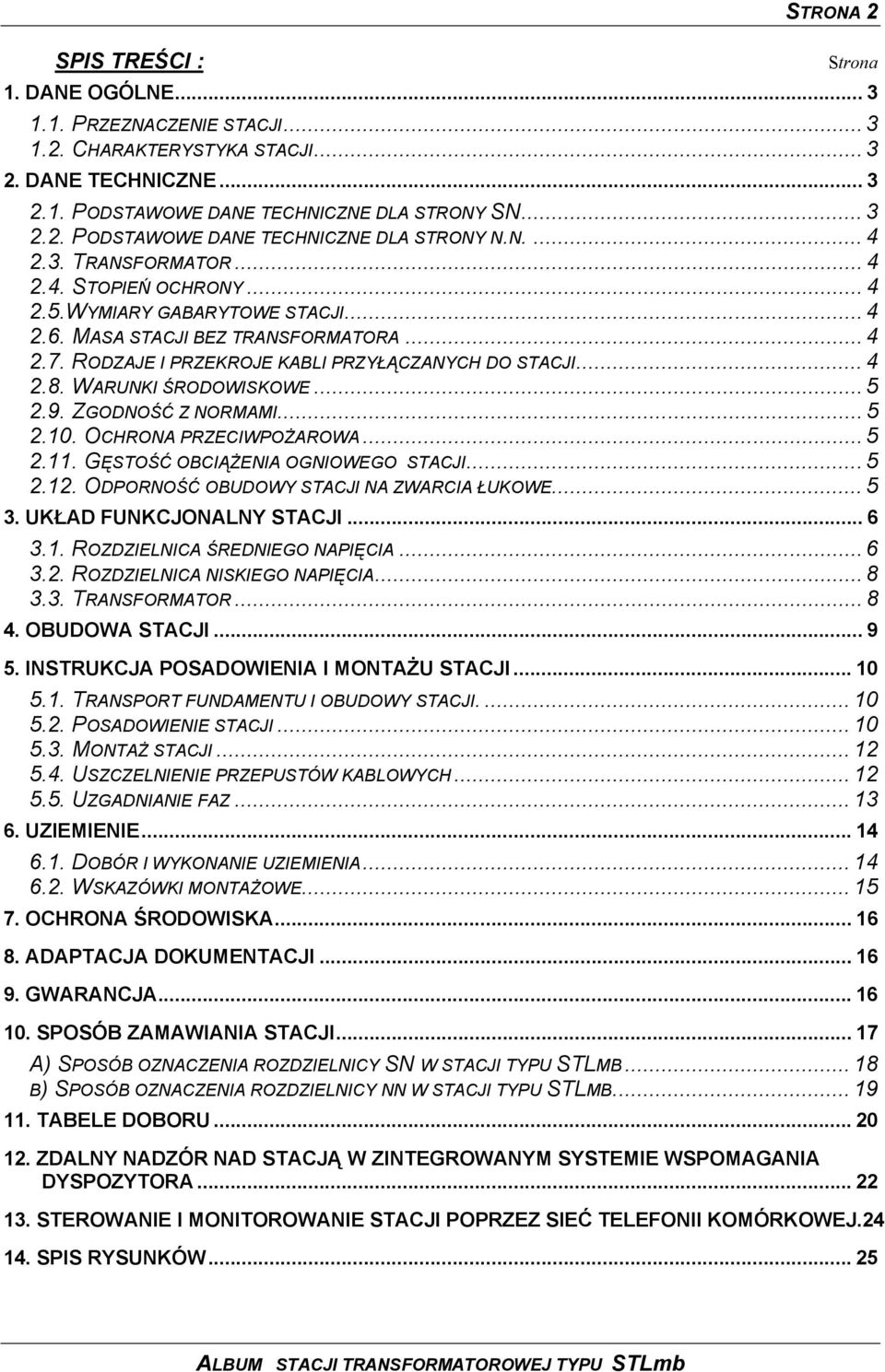 WARUNKI ŚRODOWISKOWE... 5 2.9. ZGODNOŚĆ Z NORMAMI... 5 2.10. OCHRONA PRZECIWPOŻAROWA... 5 2.11. GĘSTOŚĆ OBCIĄŻENIA OGNIOWEGO STACJI... 5 2.12. ODPORNOŚĆ OBUDOWY STACJI NA ZWARCIA ŁUKOWE... 5 3.