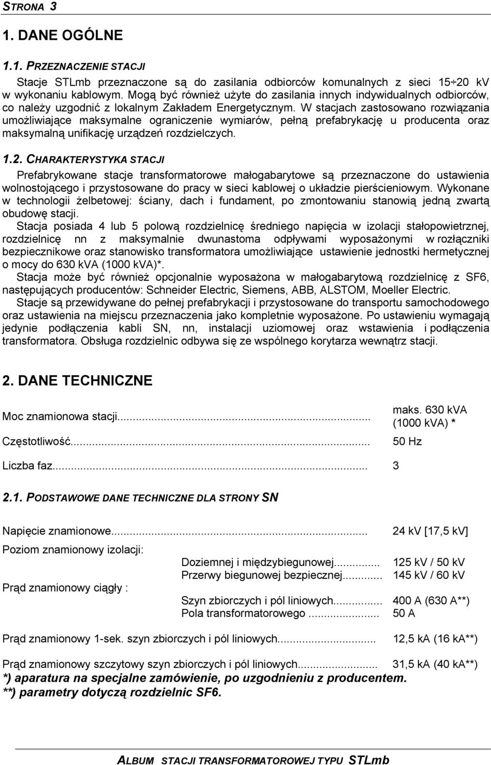 W stacjach zastosowano rozwiązania umożliwiające maksymalne ograniczenie wymiarów, pełną prefabrykację u producenta oraz maksymalną unifikację urządzeń rozdzielczych. 1.2.