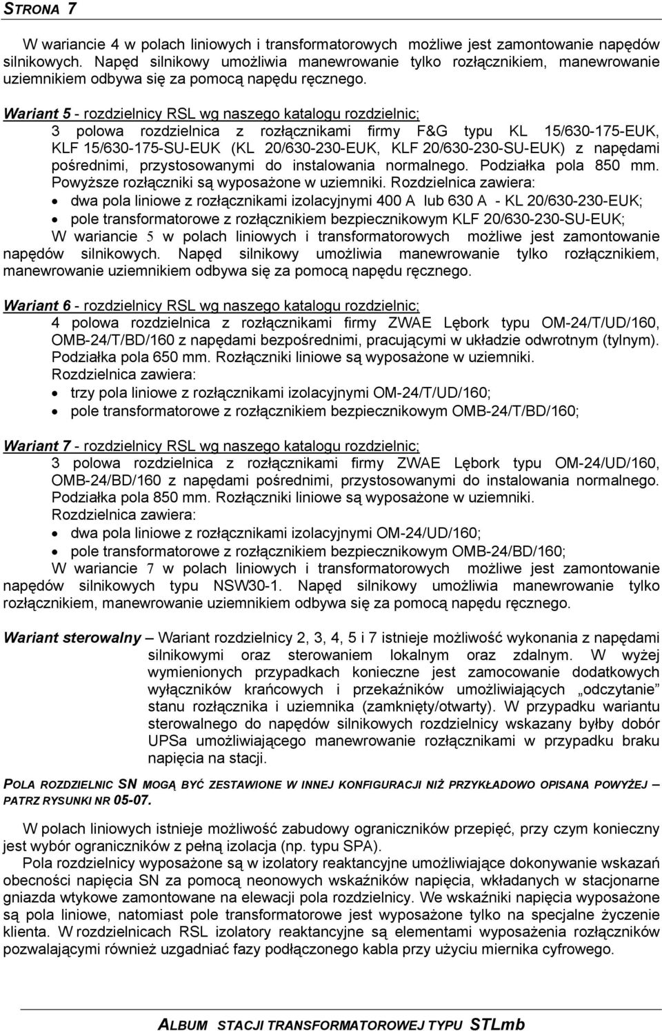 Wariant 5 - rozdzielnicy RSL wg naszego katalogu rozdzielnic; 3 polowa rozdzielnica z rozłącznikami firmy F&G typu KL 15/630-175-EUK, KLF 15/630-175-SU-EUK (KL 20/630-230-EUK, KLF 20/630-230-SU-EUK)