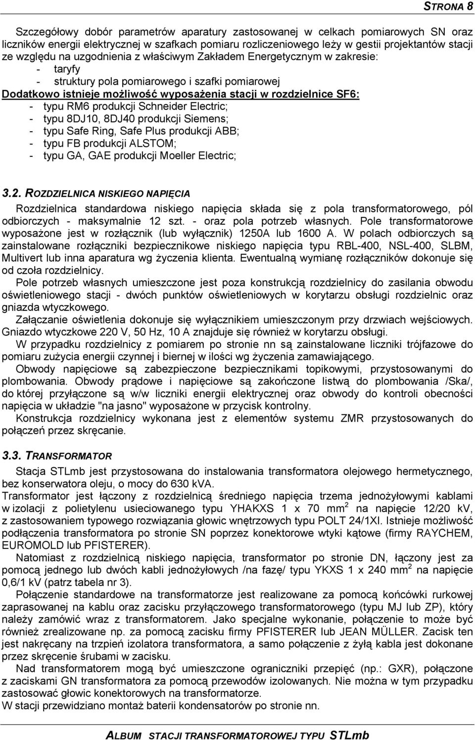 typu RM6 produkcji Schneider Electric; - typu 8DJ10, 8DJ40 produkcji Siemens; - typu Safe Ring, Safe Plus produkcji ABB; - typu FB produkcji ALSTOM; - typu GA, GAE produkcji Moeller Electric; 3.2.