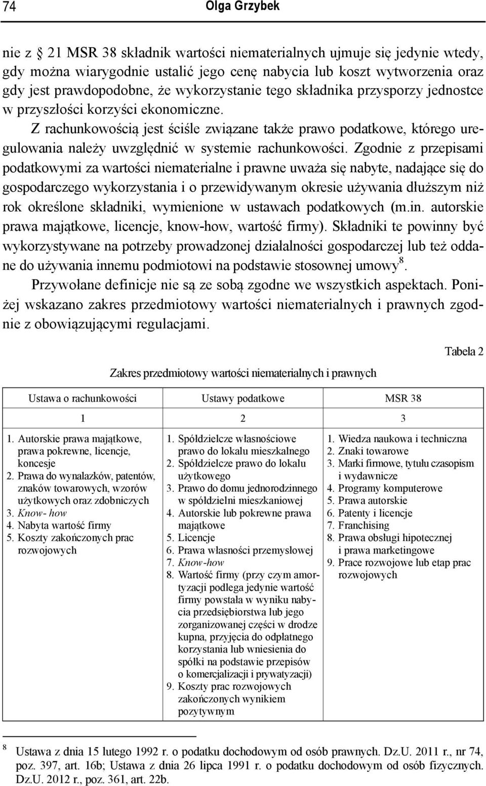 Z rachunkowością jest ściśle związane także prawo podatkowe, którego uregulowania należy uwzględnić w systemie rachunkowości.