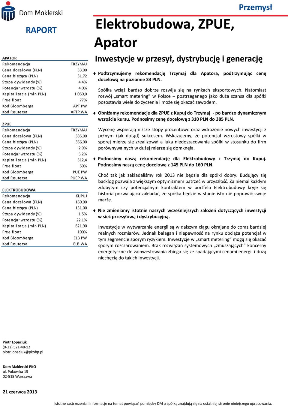 WA ZPUE Rekomendacja TRZYMAJ Cena docelowa (PLN) 385,00 Cena bieżąca (PLN) 366,00 Stopa dywidendy (%) 2,9% Potencjał wzrostu (%) 5,2% Kapitalizacja (mln PLN) 512,4 Free float 50% Kod Bloomberga PUE