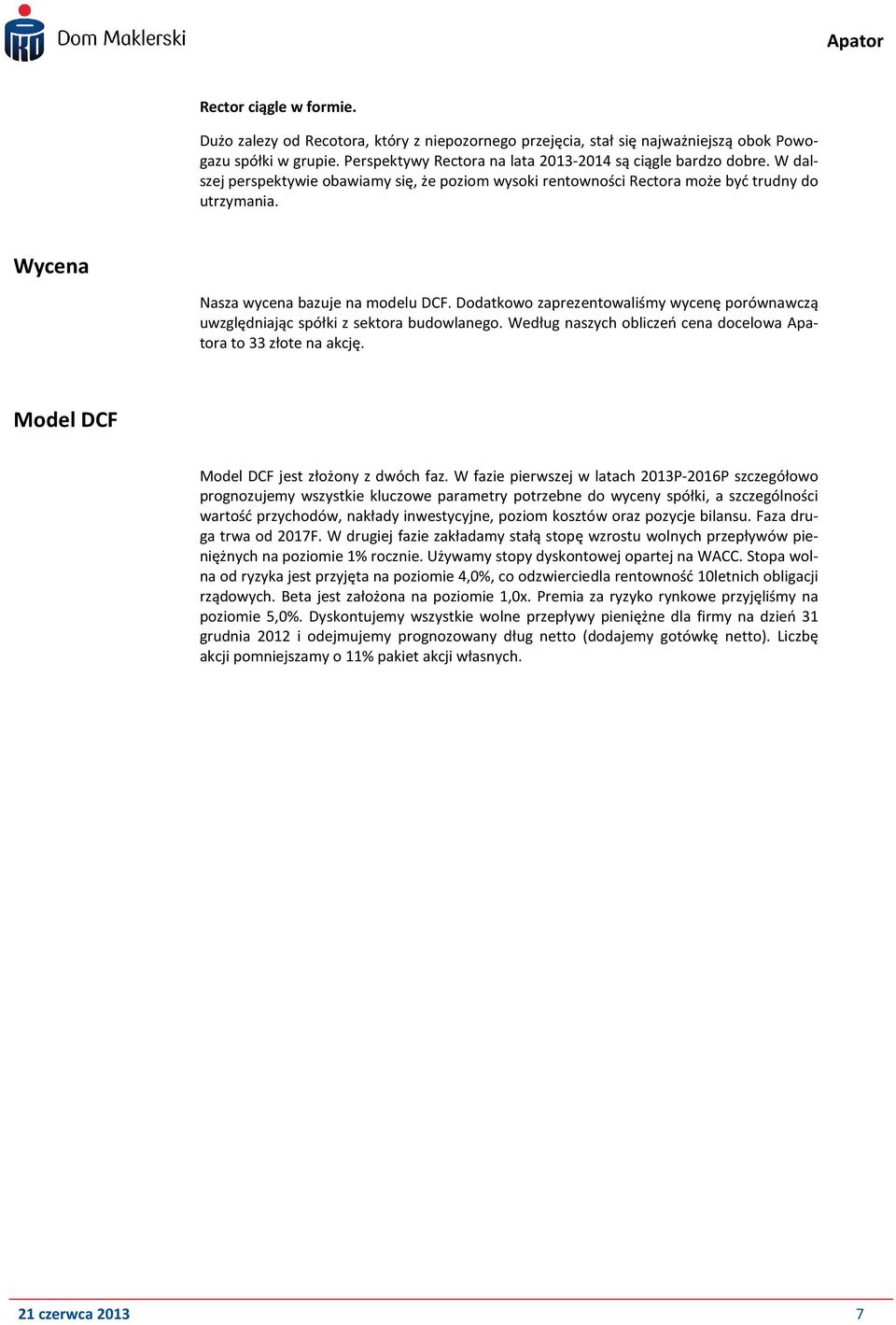 Wycena Nasza wycena bazuje na modelu DCF. Dodatkowo zaprezentowaliśmy wycenę porównawczą uwzględniając spółki z sektora budowlanego. Według naszych obliczeń cena docelowa Apatora to 33 złote na akcję.