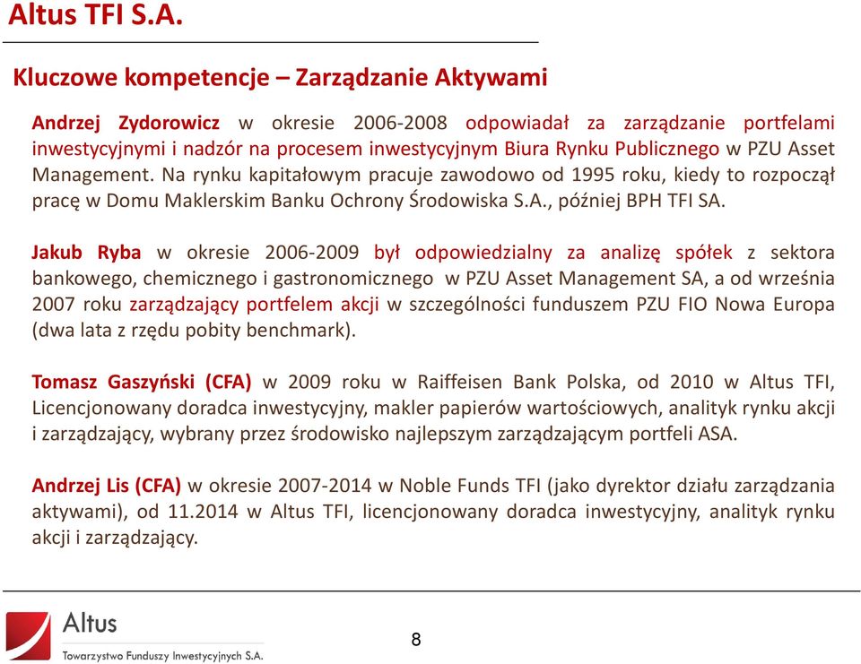 Jakub Ryba w okresie 2006-2009 był odpowiedzialny za analizę spółek z sektora bankowego, chemicznego i gastronomicznego w PZU Asset Management SA, a od września 2007 roku zarządzający portfelem akcji