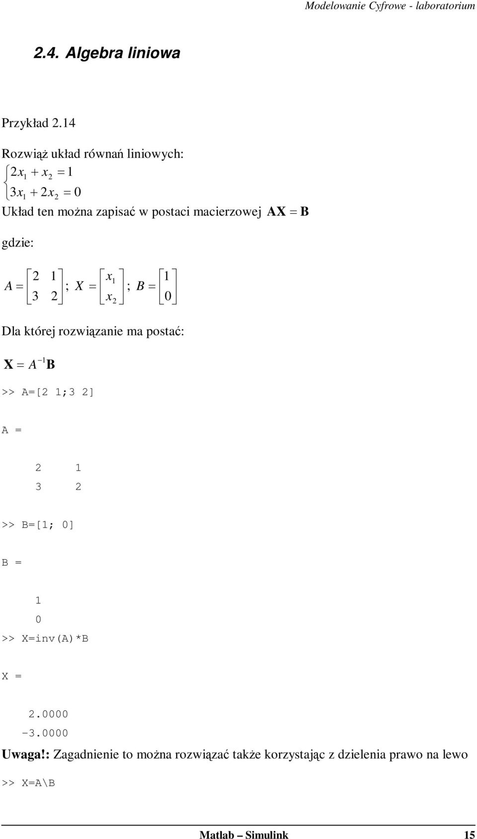 macierzowej AX= B gdzie: 2 1 x1 1 A = ; X = 3 2 ; B = x 2 0 Dla której rozwiązanie ma postać: X= A 1 B