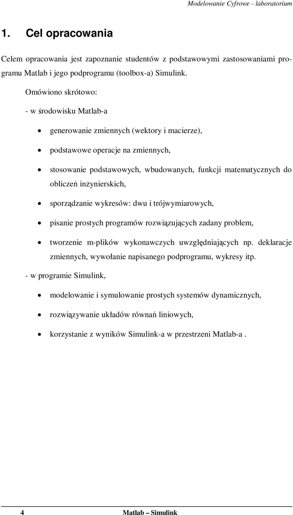 inżynierskich, sporządzanie wykresów: dwu i trójwymiarowych, pisanie prostych programów rozwiązujących zadany problem, tworzenie m-plików wykonawczych uwzględniających np.