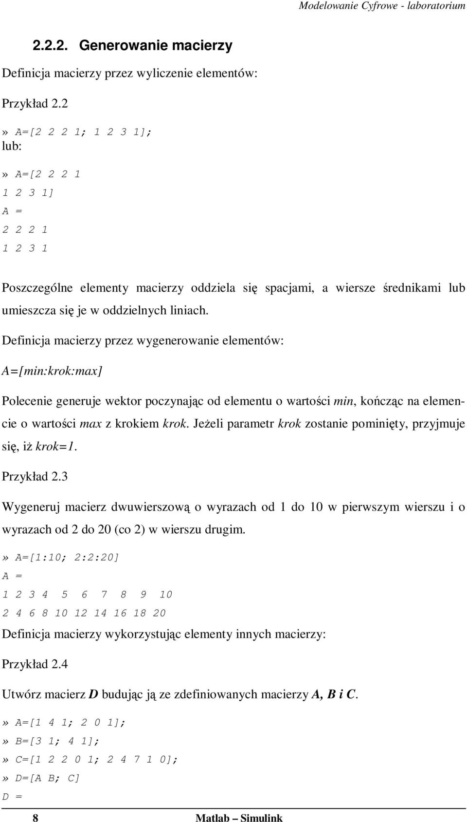 Definicja macierzy przez wygenerowanie elementów: A=[min:krok:max] Polecenie generuje wektor poczynając od elementu o wartości min, kończąc na elemencie o wartości max z krokiem krok.