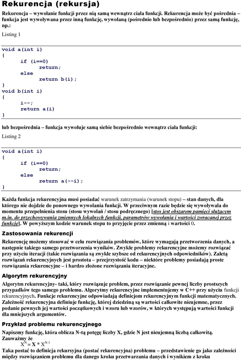 : Listing 1 void a(int i) return b(i); void b(int i) i--; return a(i) lub bezpośrednia funkcja wywołuje samą siebie bezpośrednio wewnątrz ciała funkcji: Listing 2 void a(int i) return a(--i); Każda