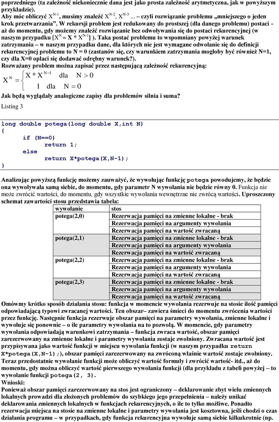 W rekursji problem jest redukowany do prostszej (dla danego problemu) postaci - aż do momentu, gdy możemy znaleźć rozwiązanie bez odwoływania się do postaci rekurencyjnej (w naszym przypadku [X N = X