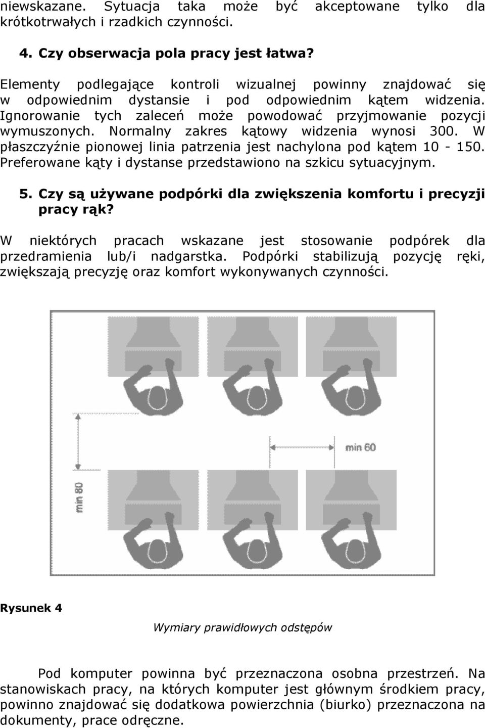 Normalny zakres kątowy widzenia wynosi 300. W płaszczyźnie pionowej linia patrzenia jest nachylona pod kątem 10-150. Preferowane kąty i dystanse przedstawiono na szkicu sytuacyjnym. 5.