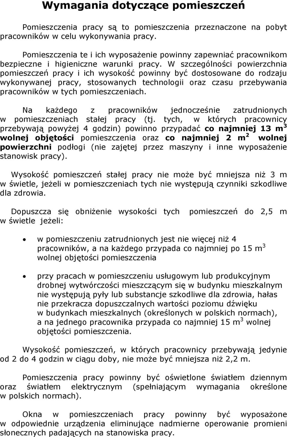 W szczególności powierzchnia pomieszczeń pracy i ich wysokość powinny być dostosowane do rodzaju wykonywanej pracy, stosowanych technologii oraz czasu przebywania pracowników w tych pomieszczeniach.