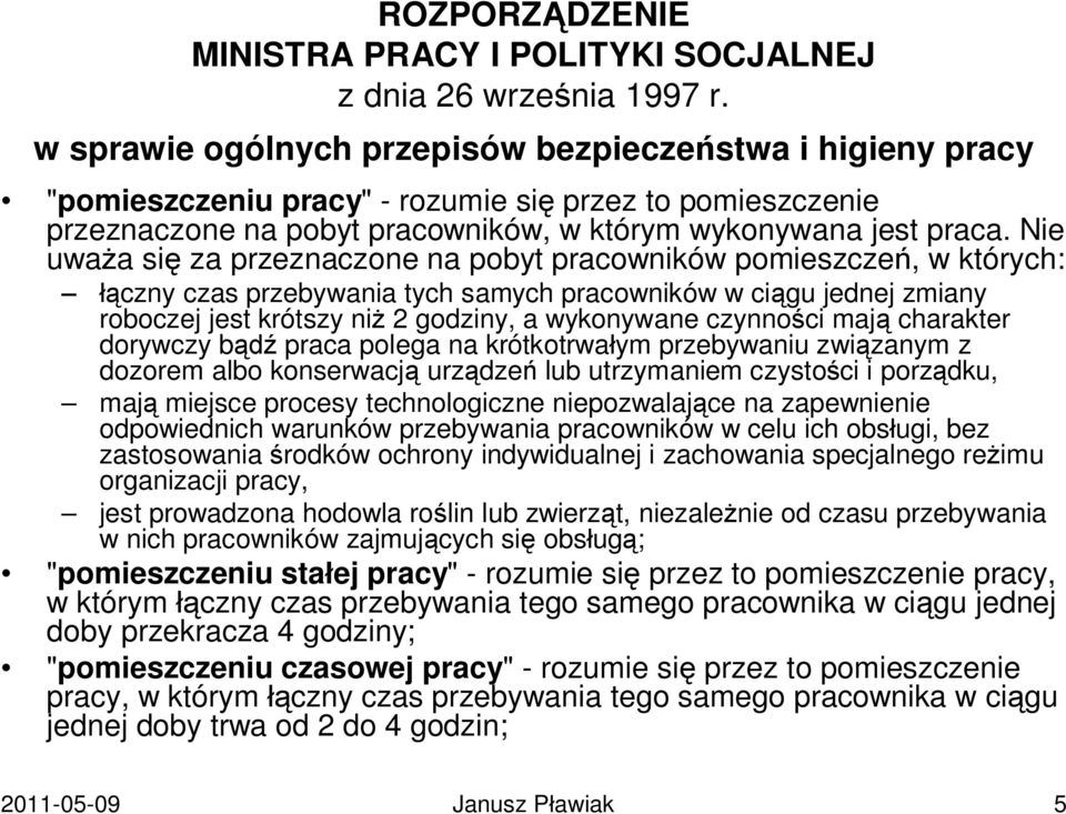 Nie uważa się za przeznaczone na pobyt pracowników pomieszczeń, w których: łączny czas przebywania tych samych pracowników w ciągu jednej zmiany roboczej jest krótszy niż 2 godziny, a wykonywane