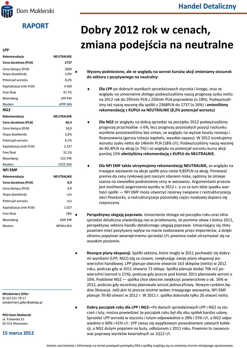 WA NEUTRALNIE Cena docelowa (PLN) 8,9 Cena bieżąca (PLN) 9,9 Stopa dywidendy Potencjał wzrostu n/a n/a Kapitalizacja (mln PLN) 1 027 Free float 18% EMF PW NFIWo.
