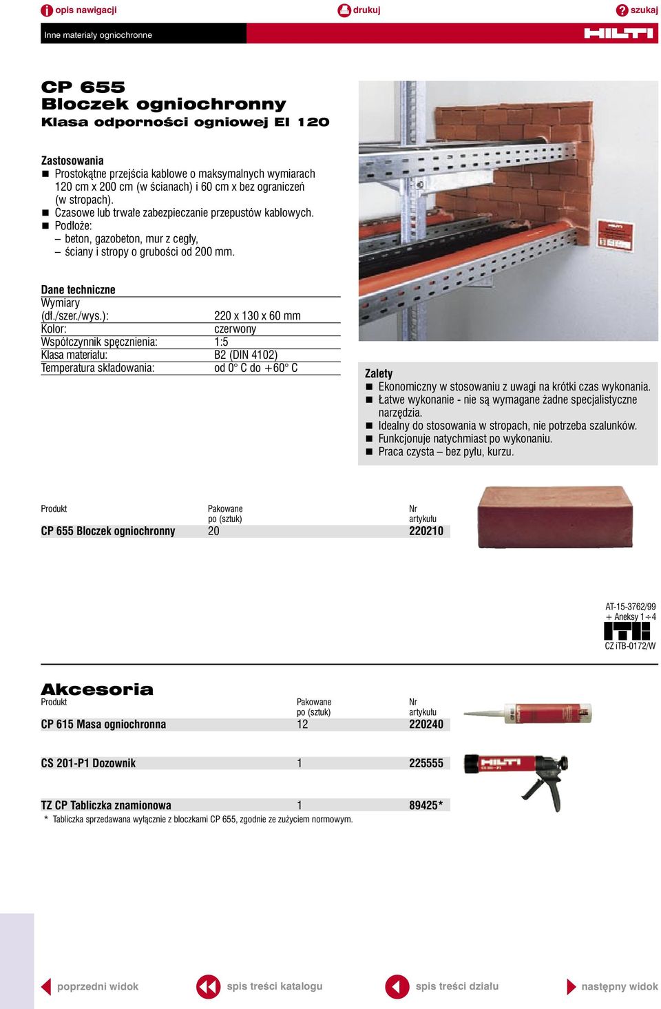 ): 220 x 130 x 60 mm Kolor: czerwony Współczynnik spęcznienia: 1:5 Klasa materiału: B2 (DIN 4102) Temperatura składowania: od 0 C do +60 C n Ekonomiczny w stosowaniu z uwagi na krótki czas wykonania.