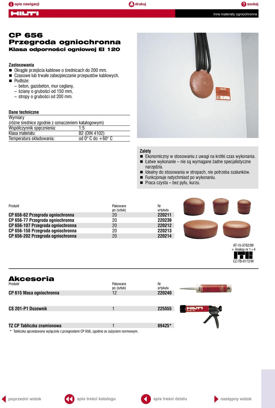 Wymiary (różne średnice zgodnie z oznaczeniem katalogowym) Współczynnik spęcznienia: 1:5 Klasa materiału: B2 (DIN 4102) Temperatura składowania: od 0 C do +60 C n Ekonomiczny w stosowaniu z uwagi na