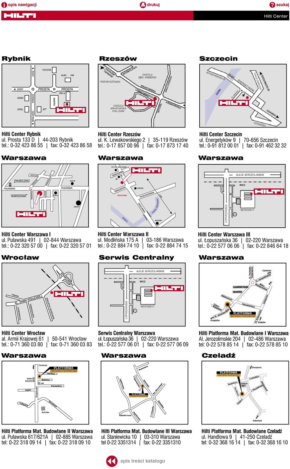 Energetyków 9 70-656 Szczecin tel.: 0-91 812 00 01 fax: 0-91 462 32 32 Warszawa PIASECZNO WARSZAWA Hilti Center Warszawa I ul. Puławska 491 02-844 Warszawa tel.
