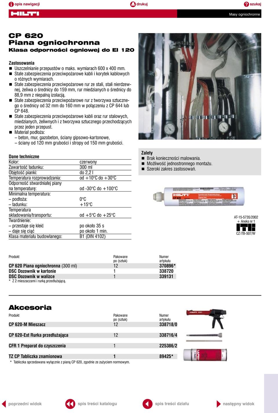 n Stałe zabezpieczenia przeciwpożarowe rur ze stali, stali nierdzewnej, żeliwa o średnicy do 159 mm, rur miedzianych o średnicy do 88,9 mm z niepalną izolacją.