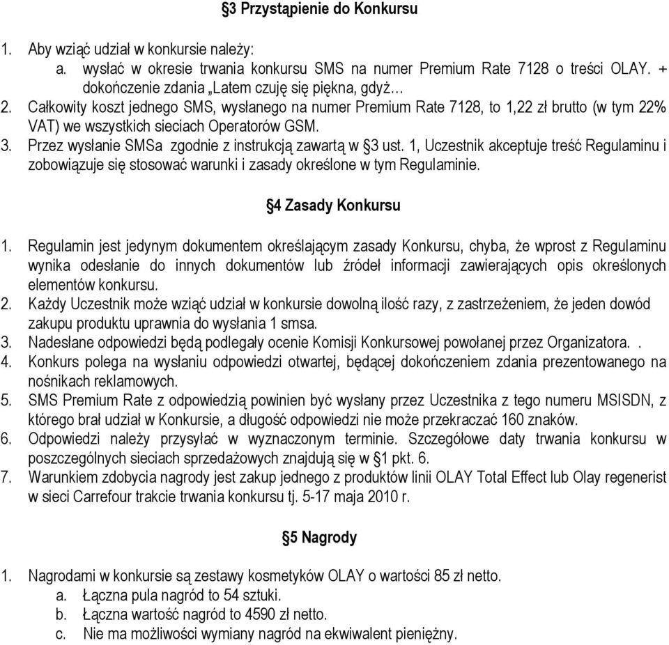 Przez wysłanie SMSa zgodnie z instrukcją zawartą w 3 ust. 1, Uczestnik akceptuje treść Regulaminu i zobowiązuje się stosować warunki i zasady określone w tym Regulaminie. 4 Zasady Konkursu 1.