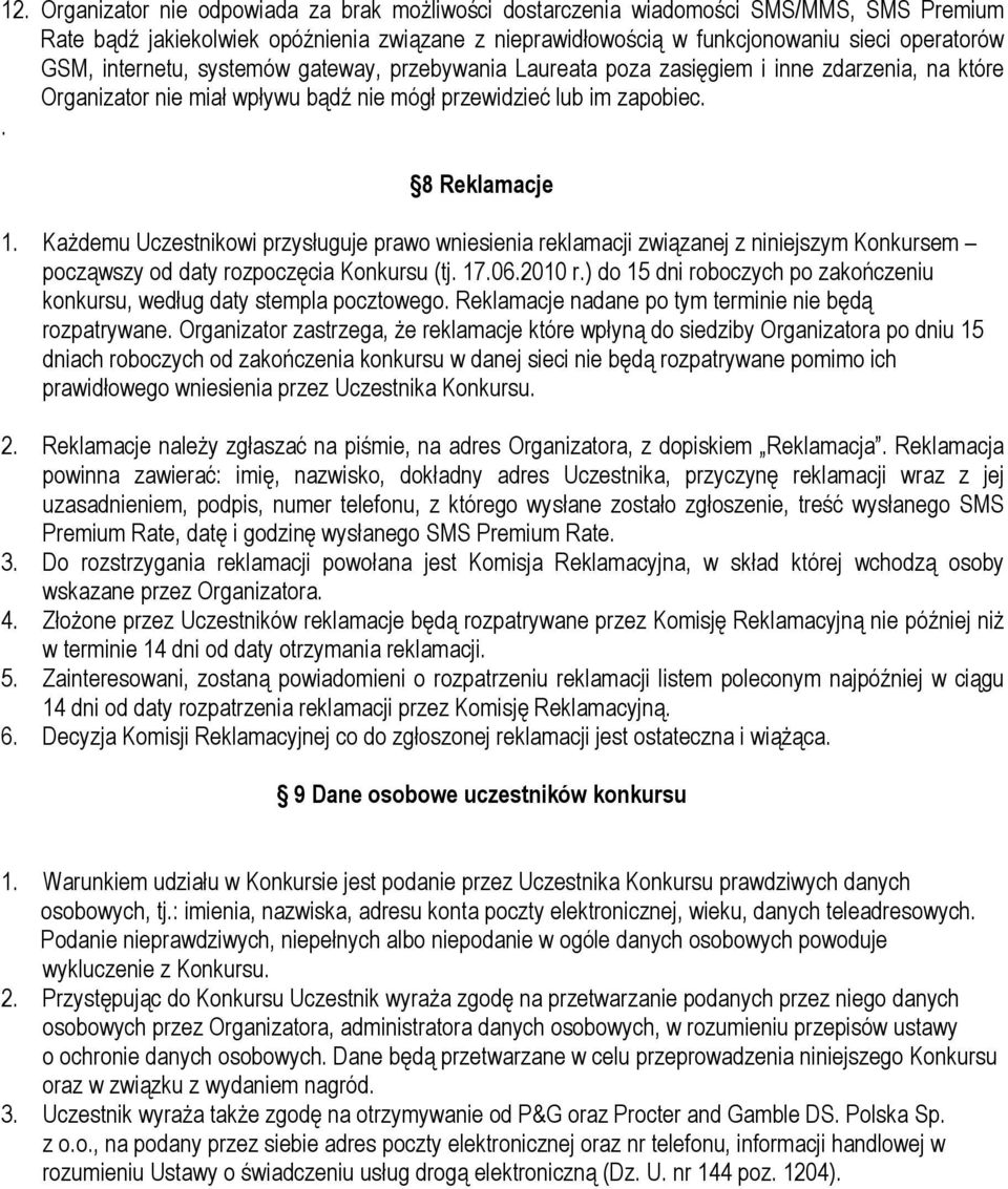 Każdemu Uczestnikowi przysługuje prawo wniesienia reklamacji związanej z niniejszym Konkursem począwszy od daty rozpoczęcia Konkursu (tj. 17.06.2010 r.