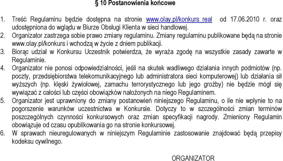 Biorąc udział w Konkursu Uczestnik potwierdza, że wyraża zgodę na wszystkie zasady zawarte w Regulaminie. 4.