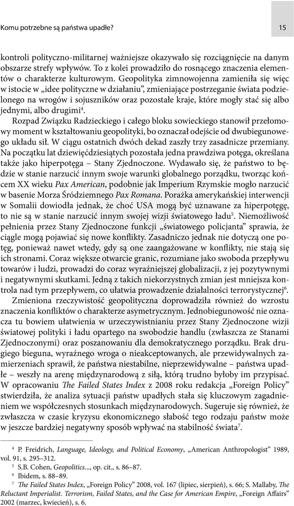 Geopolityka zimnowojenna zamieniła się więc w istocie w idee polityczne w działaniu, zmieniające postrzeganie świata podzielonego na wrogów i sojuszników oraz pozostałe kraje, które mogły stać się