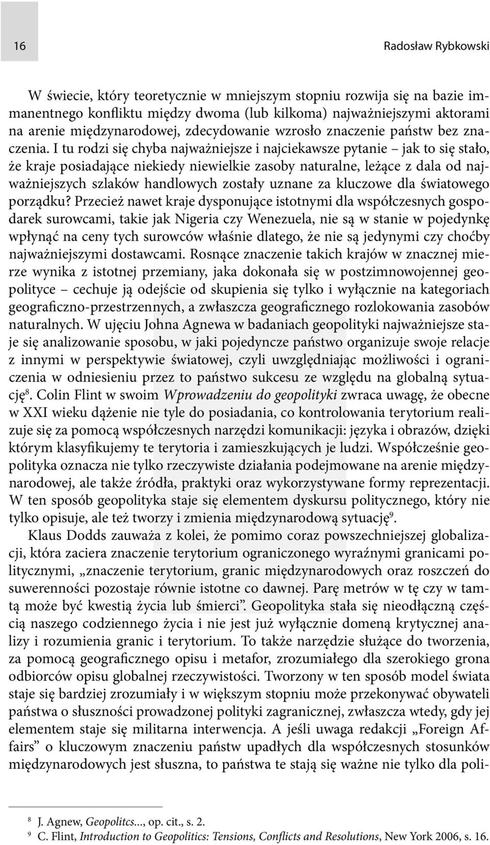 I tu rodzi się chyba najważniejsze i najciekawsze pytanie jak to się stało, że kraje posiadające niekiedy niewielkie zasoby naturalne, leżące z dala od najważniejszych szlaków handlowych zostały
