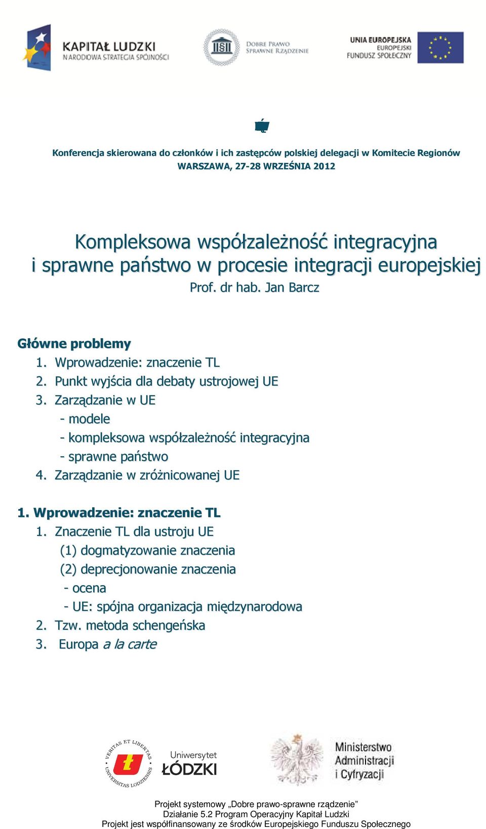 Punkt wyjścia dla debaty ustrojowej UE 3. Zarządzanie w UE - modele - kompleksowa współzależność integracyjna - sprawne państwo 4. Zarządzanie w zróżnicowanej UE 1.