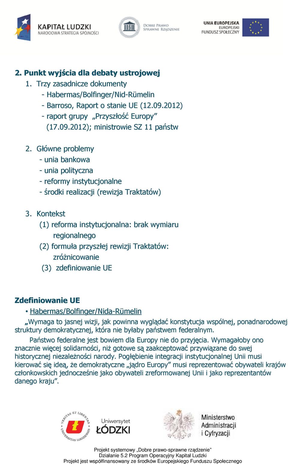 Kontekst (1) reforma instytucjonalna: brak wymiaru regionalnego (2) formuła przyszłej rewizji Traktatów: zróżnicowanie (3) zdefiniowanie UE Zdefiniowanie UE Habermas/Bolfinger/Nida-Rümelin Wymaga to