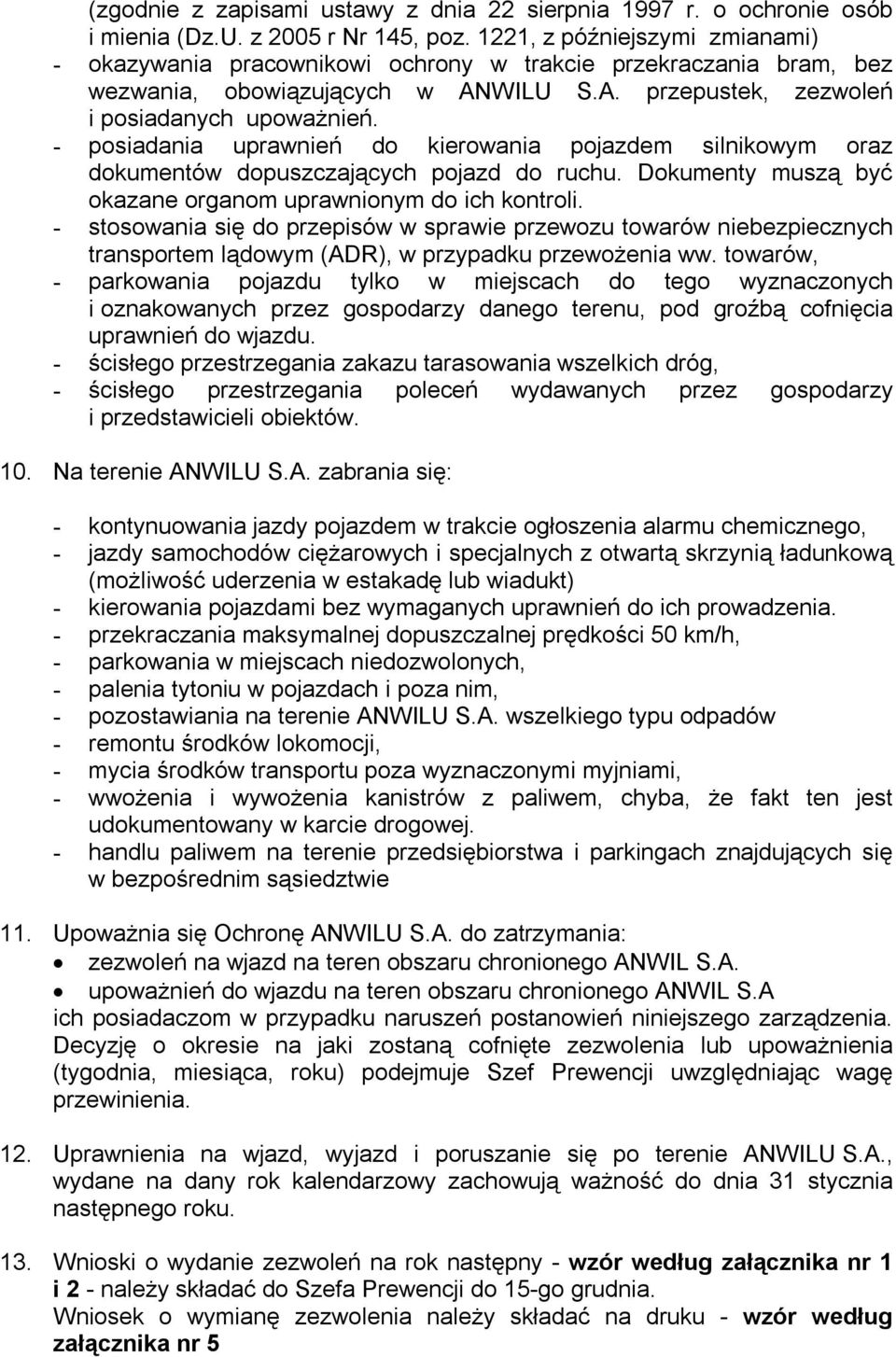 - posiadania uprawnień do kierowania pojazdem silnikowym oraz dokumentów dopuszczających pojazd do ruchu. Dokumenty muszą być okazane organom uprawnionym do ich kontroli.