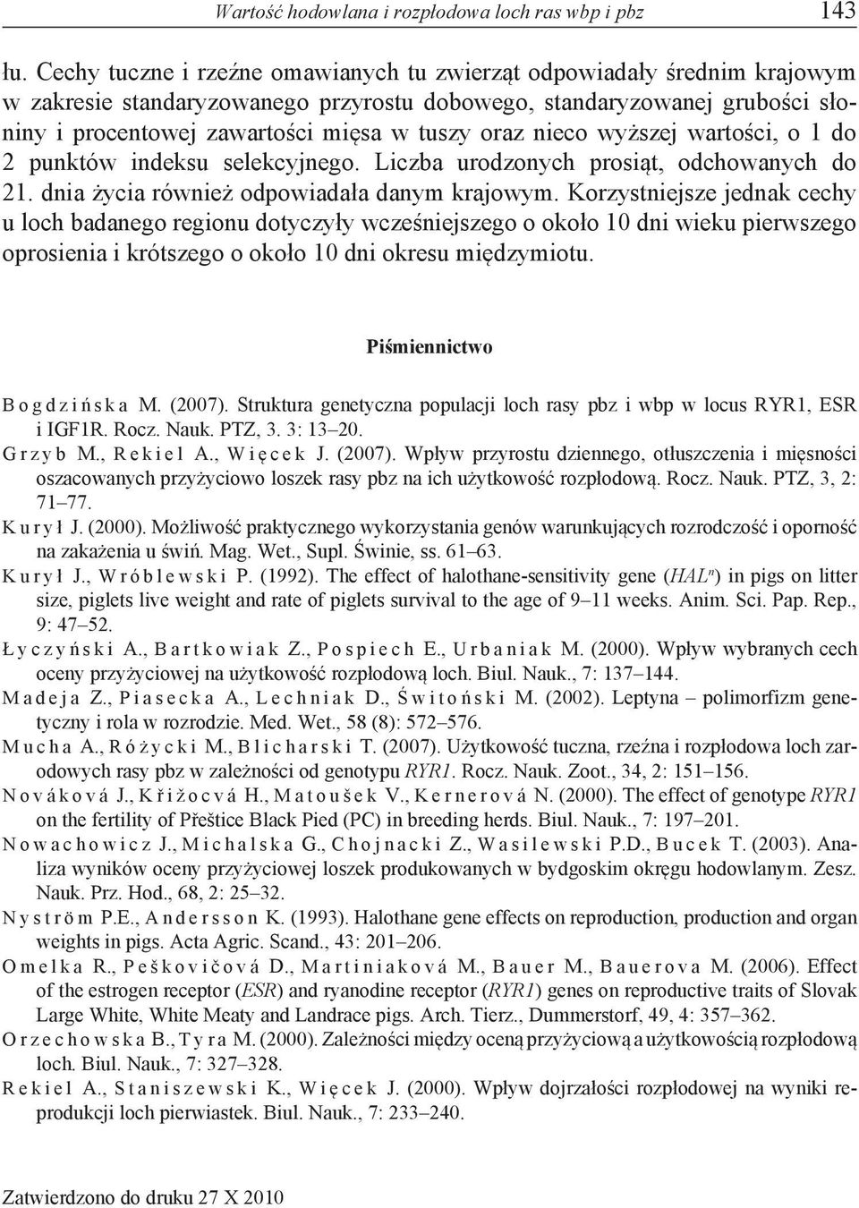 nieco wyższej wartości, o 1 do 2 punktów indeksu selekcyjnego. Liczba urodzonych prosiąt, odchowanych do 21. dnia życia również odpowiadała danym krajowym.