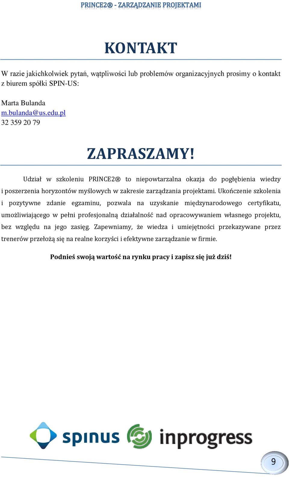 Ukończenie szkolenia i pozytywne zdanie egzaminu, pozwala na uzyskanie międzynarodowego certyfikatu, umożliwiającego w pełni profesjonalną działalność nad opracowywaniem własnego