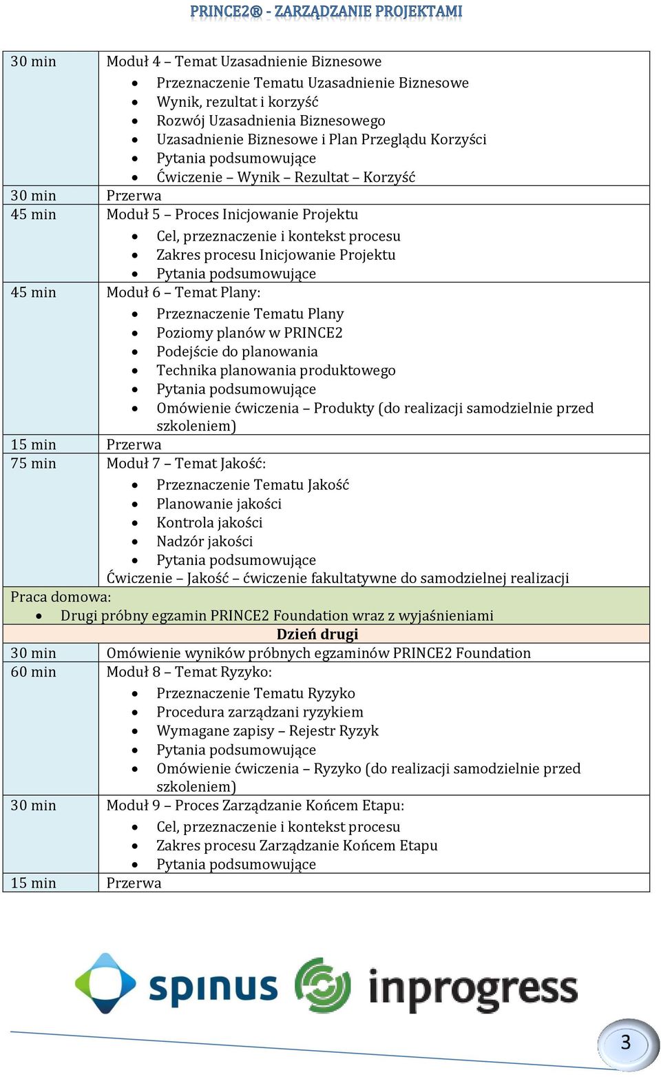 PRINCE2 Podejście do planowania Technika planowania produktowego 15 min Przerwa 75 min Moduł 7 Temat Jakość: Omówienie ćwiczenia Produkty (do realizacji samodzielnie przed szkoleniem) Przeznaczenie