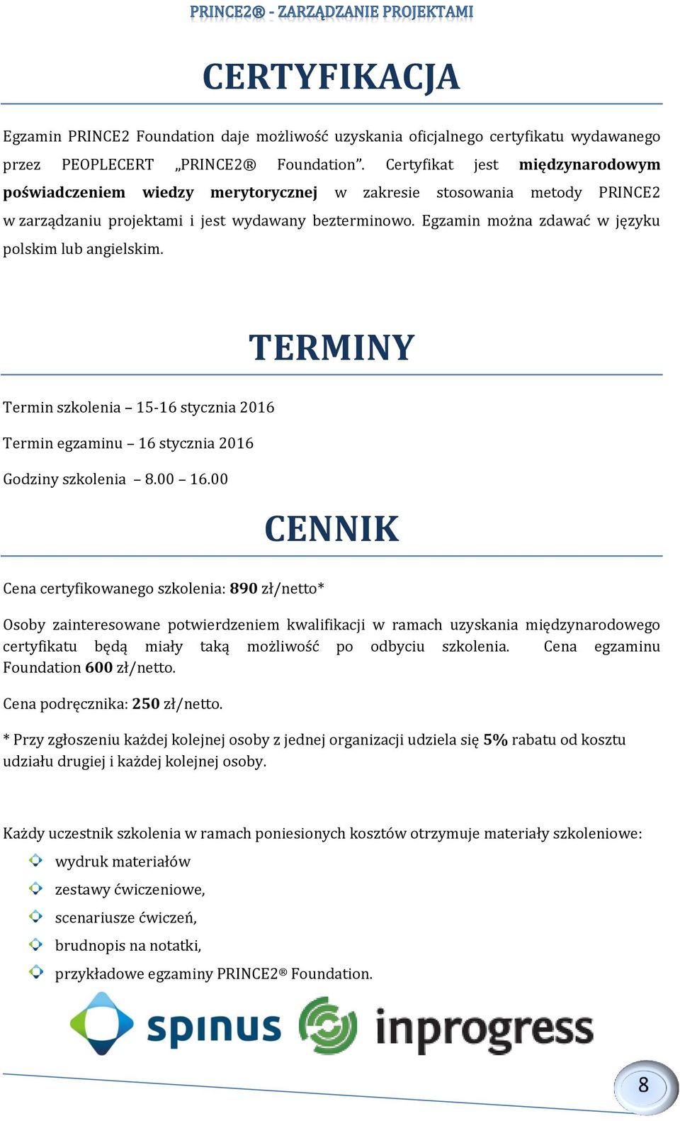 Egzamin można zdawać w języku polskim lub angielskim. TERMINY Termin szkolenia 15-16 stycznia 2016 Termin egzaminu 16 stycznia 2016 Godziny szkolenia 8.00 16.