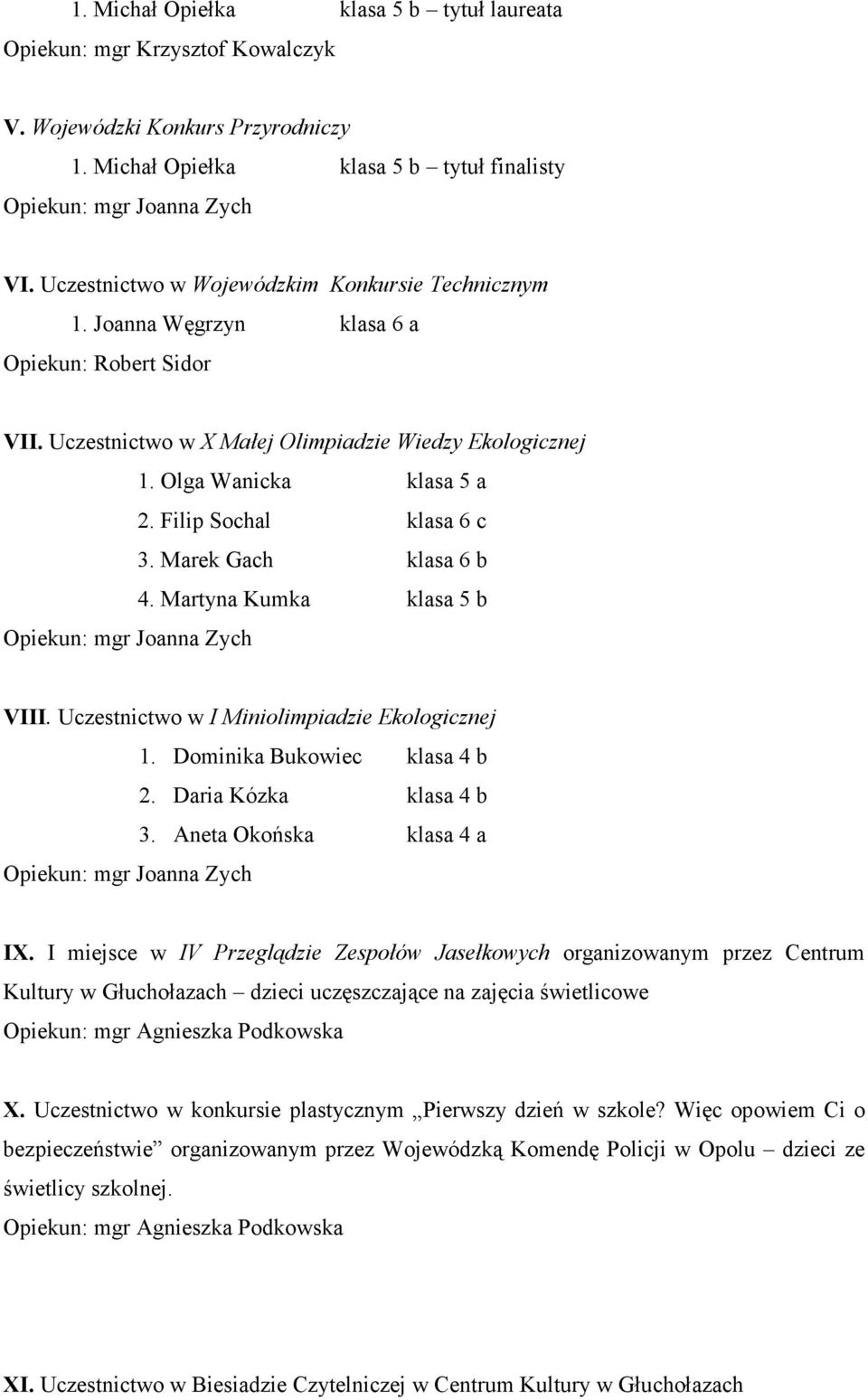 Filip Sochal klasa 6 c 3. Marek Gach klasa 6 b 4. Martyna Kumka klasa 5 b VIII. Uczestnictwo w I Miniolimpiadzie Ekologicznej 1. Dominika Bukowiec klasa 4 b 2. Daria Kózka klasa 4 b 3.