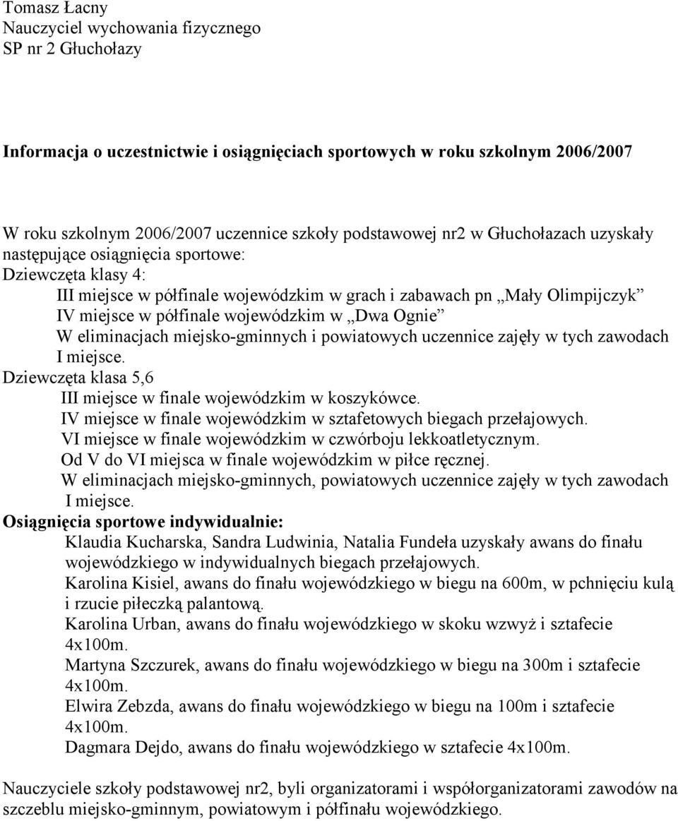 Ognie W eliminacjach miejsko-gminnych i powiatowych uczennice zajęły w tych zawodach I miejsce. Dziewczęta klasa 5,6 III miejsce w finale wojewódzkim w koszykówce.