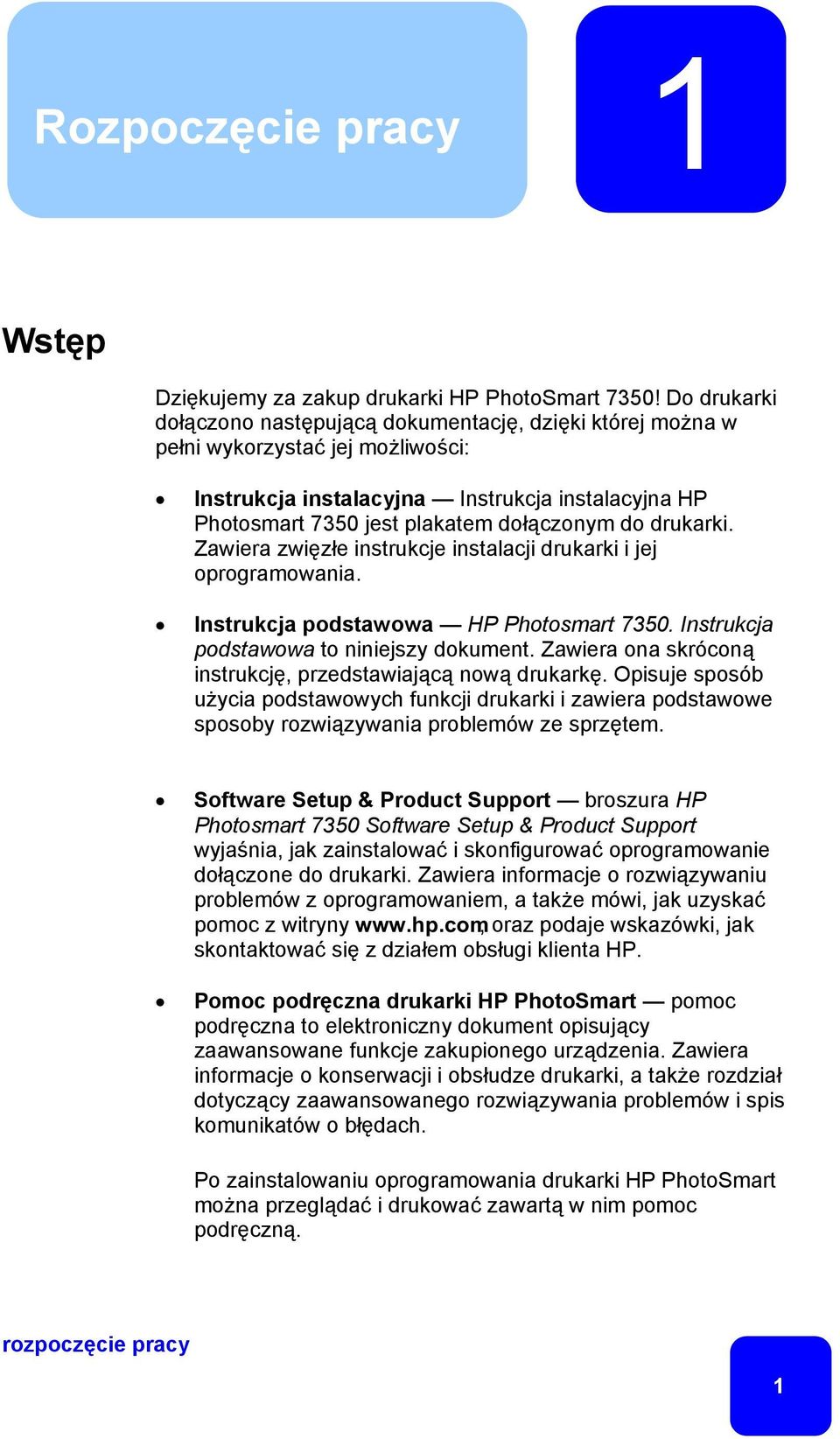 drukarki. Zawiera zwięzłe instrukcje instalacji drukarki i jej oprogramowania. Instrukcja podstawowa HP Photosmart 7350. Instrukcja podstawowa to niniejszy dokument.