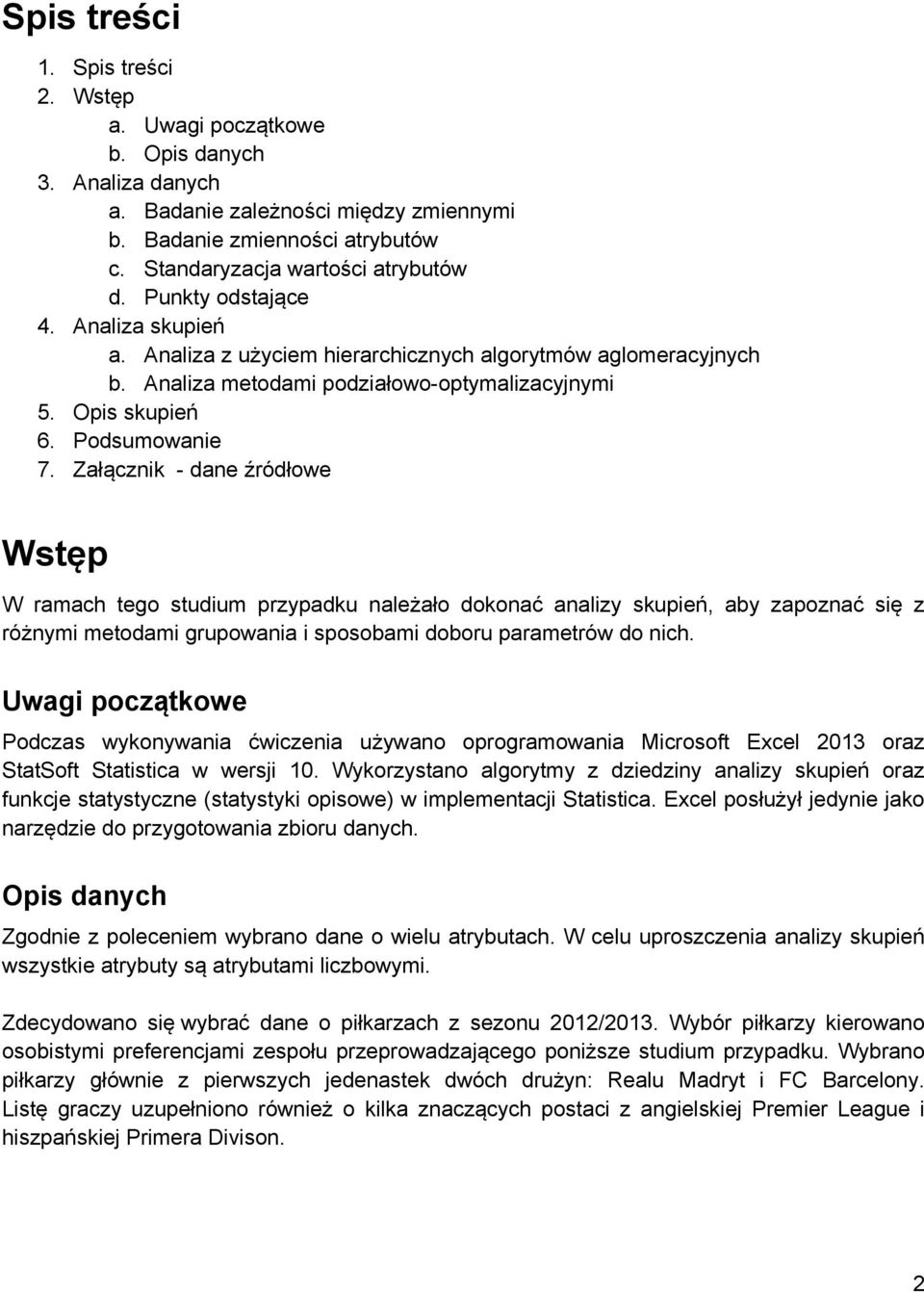 Załącznik - dane źródłowe Wstęp W ramach tego studium przypadku należało dokonać analizy skupień, aby zapoznać się z różnymi metodami grupowania i sposobami doboru parametrów do nich.