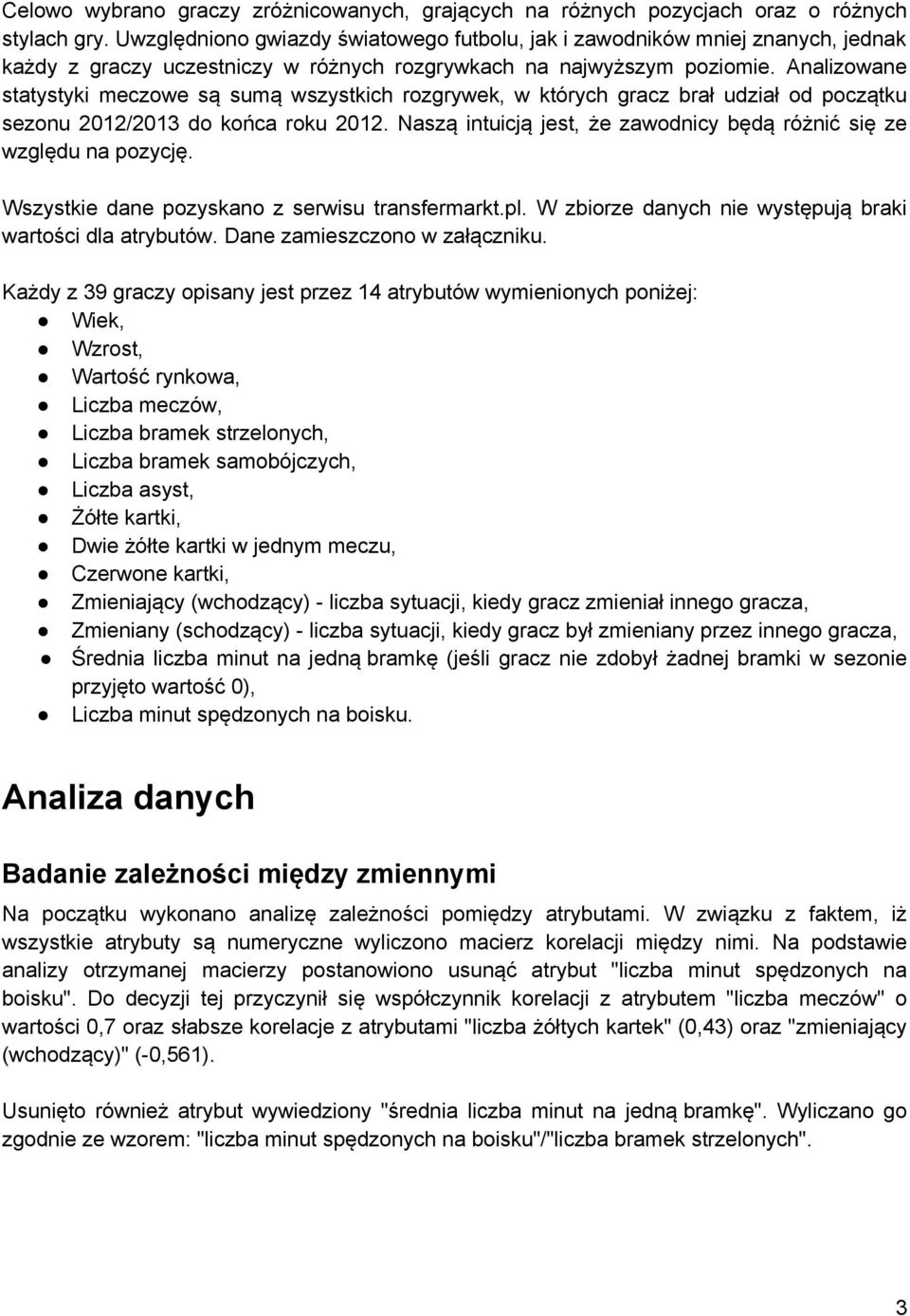 Analizowane statystyki meczowe są sumą wszystkich rozgrywek, w których gracz brał udział od początku sezonu 2012/2013 do końca roku 2012.