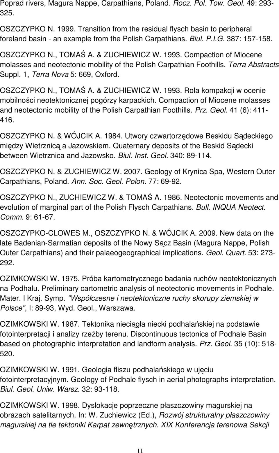 Compaction of Miocene molasses and neotectonic mobility of the Polish Carpathian Foothills. Terra Abstracts Suppl. 1, Terra Nova 5: 669, Oxford. OSZCZYPKO N., TOMAŚ A. & ZUCHIEWICZ W. 1993.