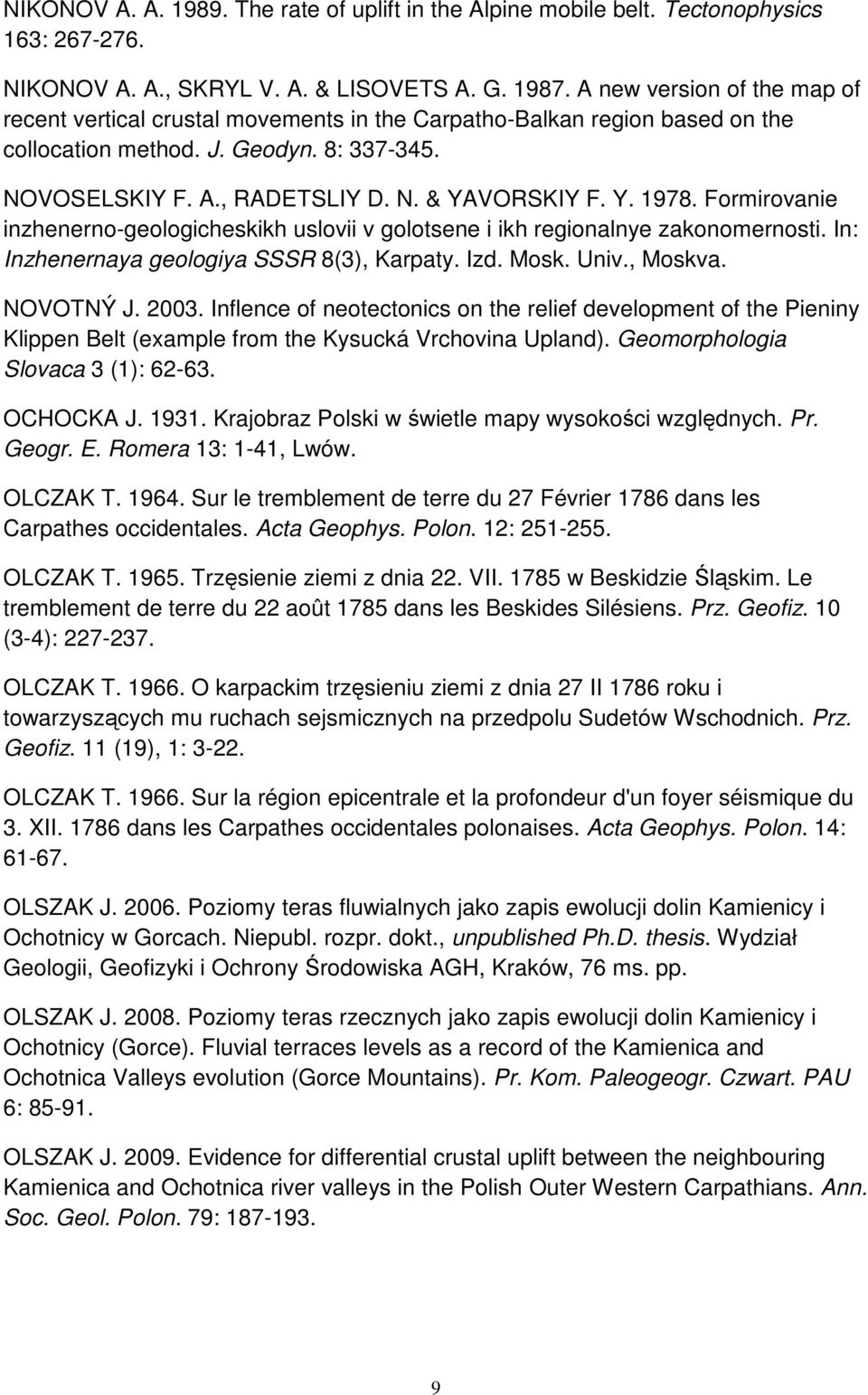 Formirovanie inzhenerno-geologicheskikh uslovii v golotsene i ikh regionalnye zakonomernosti. In: Inzhenernaya geologiya SSSR 8(3), Karpaty. Izd. Mosk. Univ., Moskva. NOVOTNÝ J. 2003.